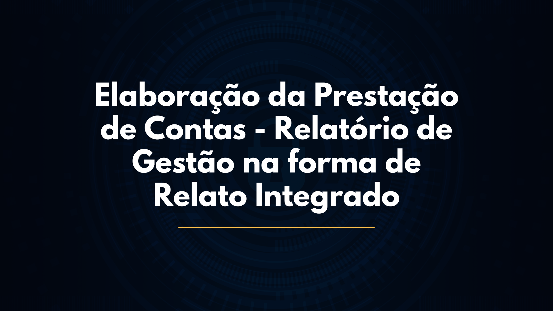 Elaboração da Prestação de Contas -  Relatório de Gestão na forma de Relato Integrado, com enfoque nas novas orientações do Tribunal de Contas da União, por meio Instrução Normativa 84 de 22/04/2020